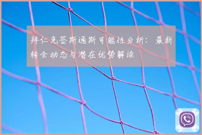 拜仁免签斯通斯可能性分析：最新转会动态与潜在优势解读